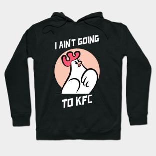 I Ain't Going to KFC - Chicken Funny Quote Hoodie